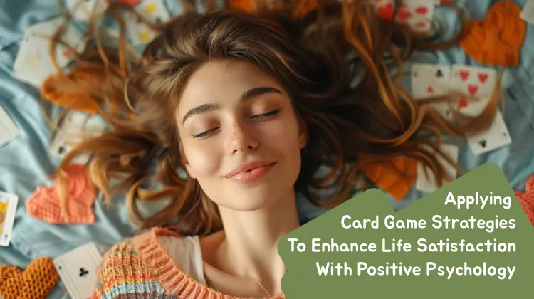Applying Card Game Strategies to Enhance Life Satisfaction with Positive Psychology