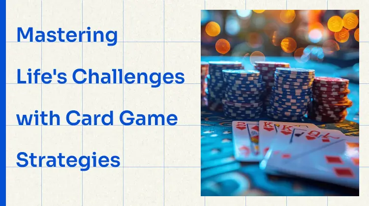 Mastering Life's Challenges with Card Game Strategies
